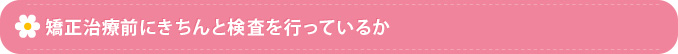 矯正治療前にきちんと検査を行っているか